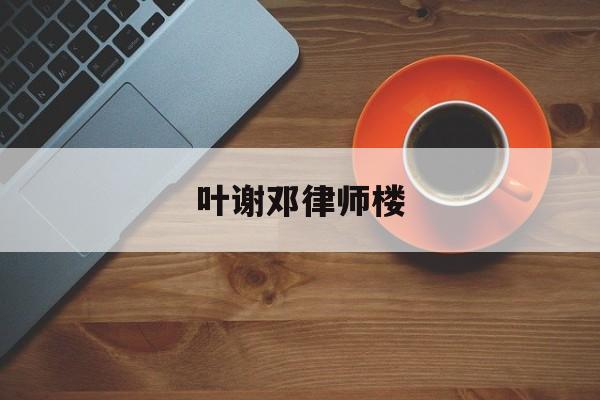 叶谢邓律师楼(香港叶榭邓律师事务所)