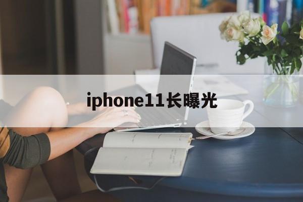 iphone11长曝光(iphone11的长曝光)