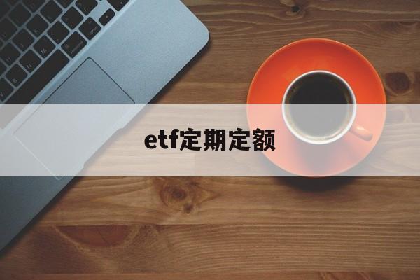 etf定期定额(etf基金怎么定投固定金额)